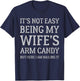 It's Not Easy Being My Wife's Arm Candy Funny Husband T-Shirt - T-Shirt | Navy