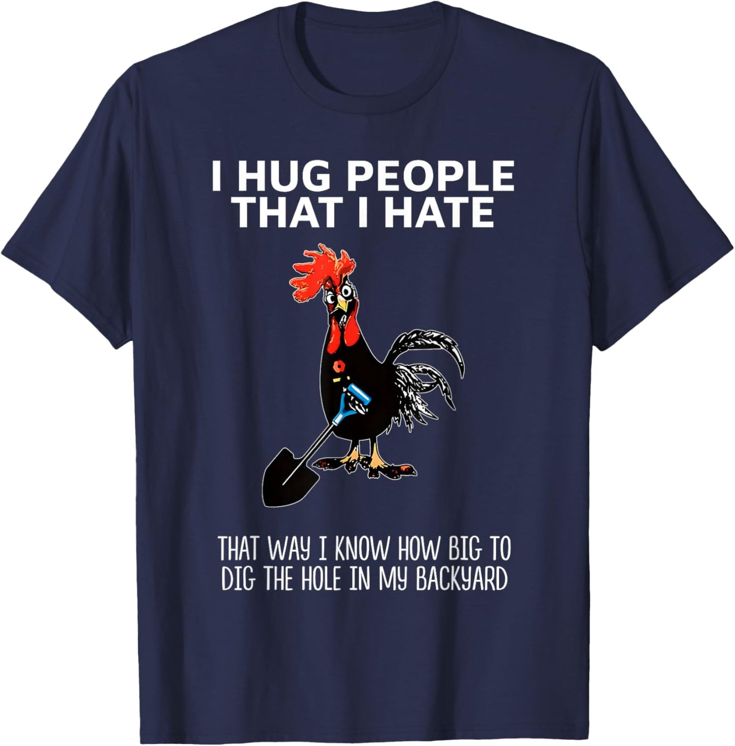 I Hug People That I Hate That Way I Know How Big to Dig T-Shirt - T-Shirt | Navy