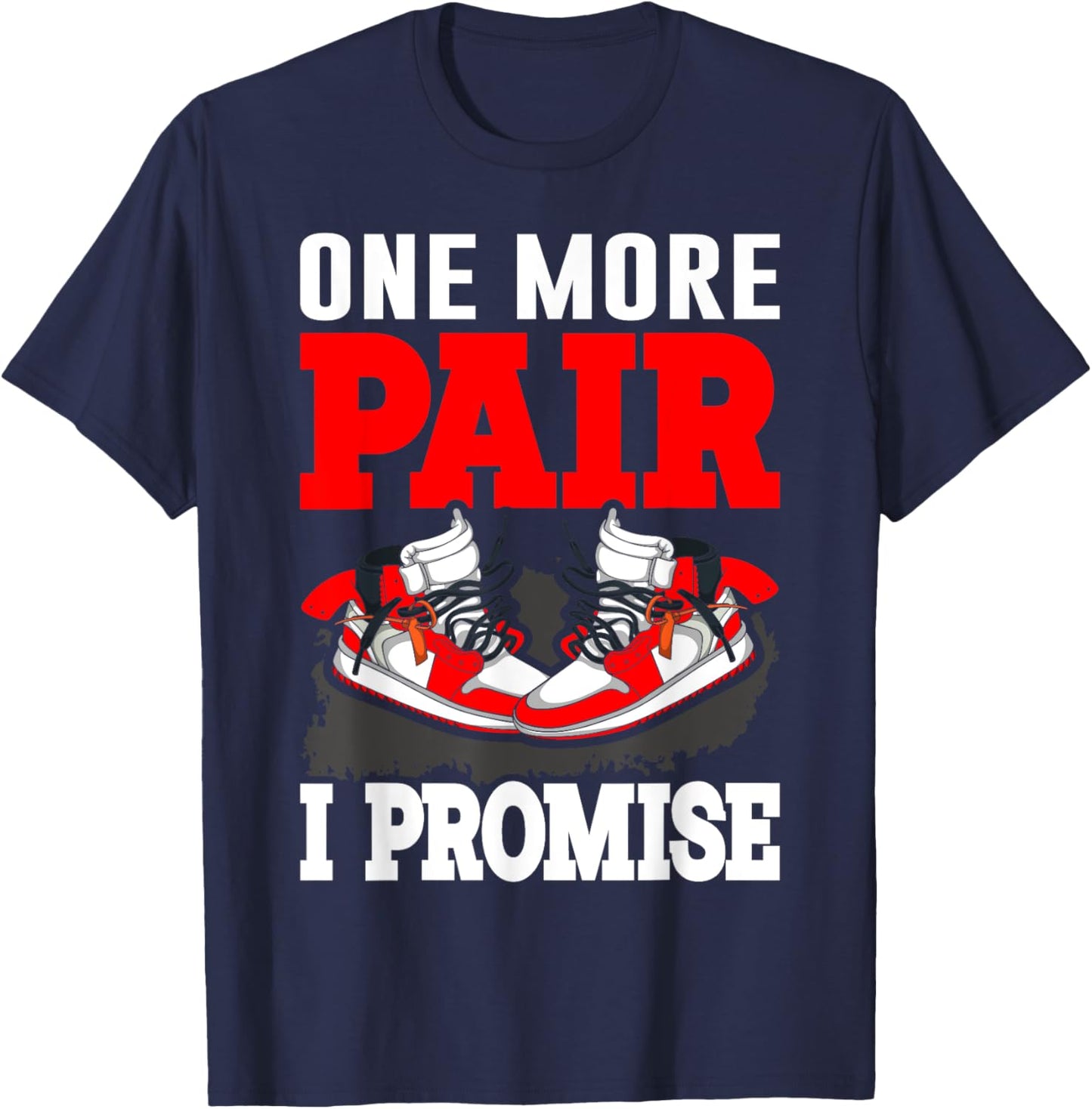 One More Pair I Promise Shoe Collector Sneakerhead T-Shirt - T-Shirt | Navy