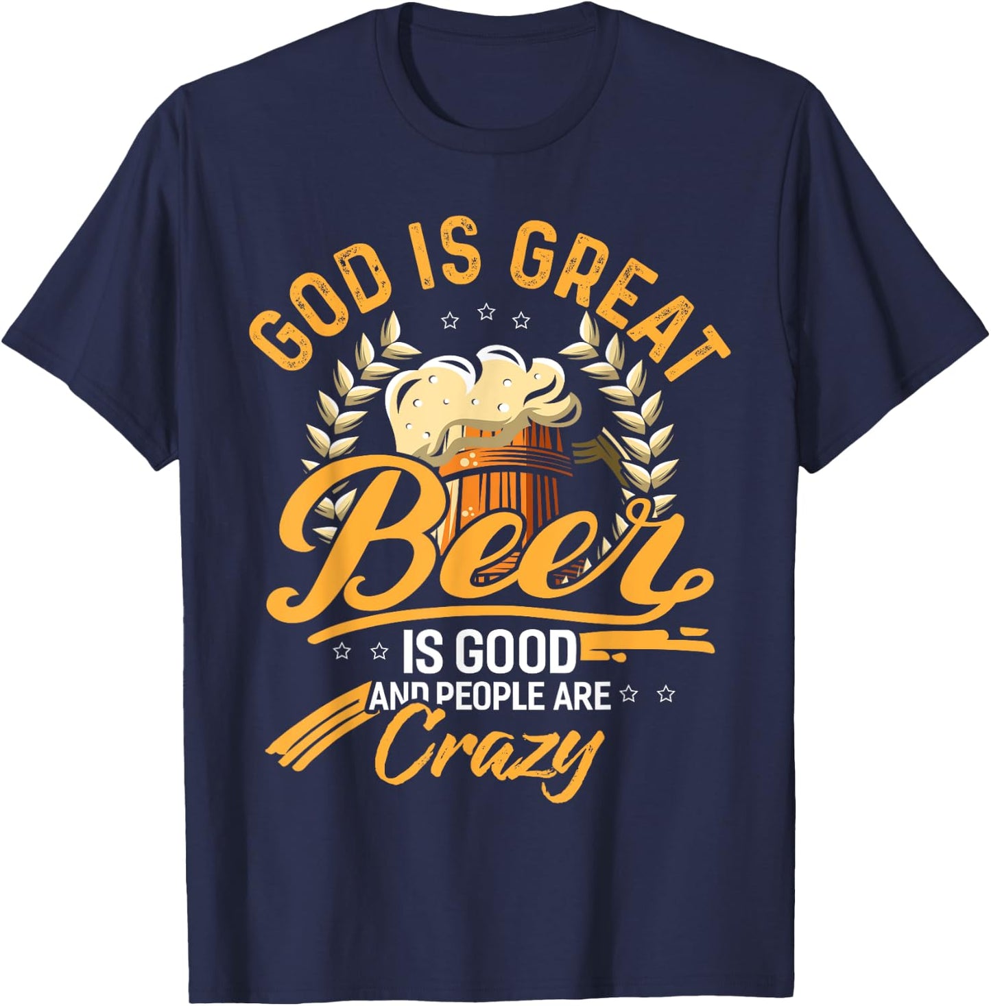 God Is Great Beer Is Good And People Are Crazy Shirt T-Shirt - T-Shirt | Navy