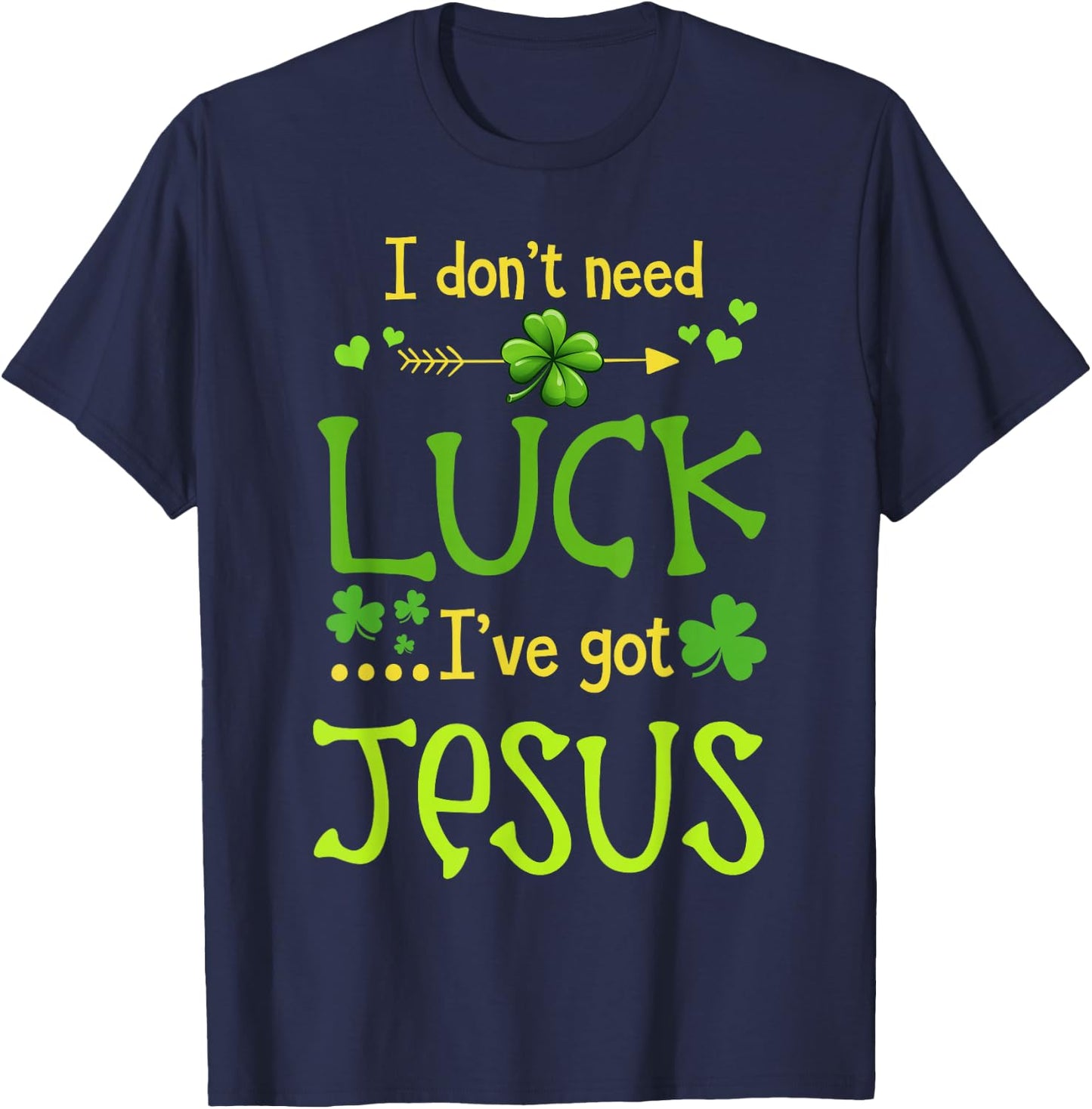 St Patrick's Day Christian I Don't Need Luck I Have Jesus T-Shirt - T-Shirt | Navy