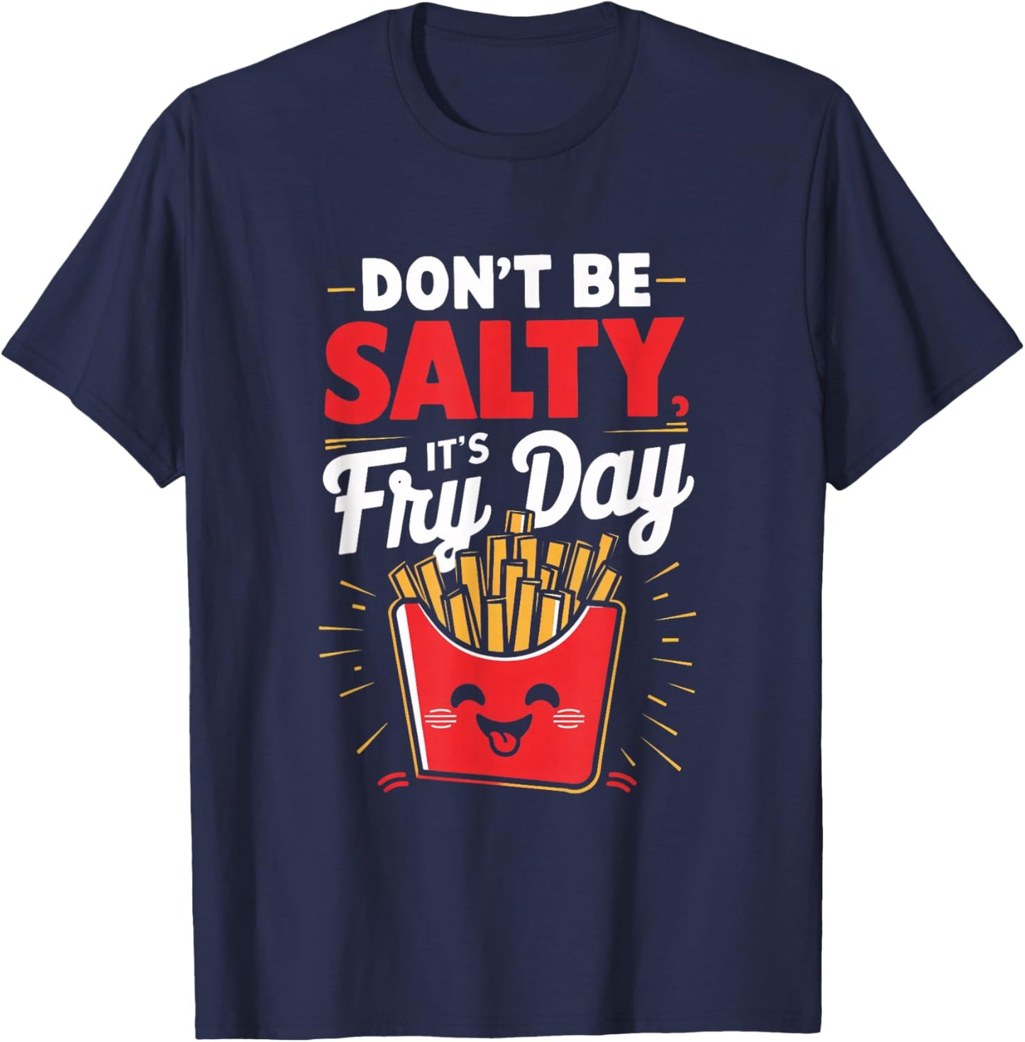 Don't Be Salty, It's Fry Day Funny T-Shirt - T-Shirt | Navy