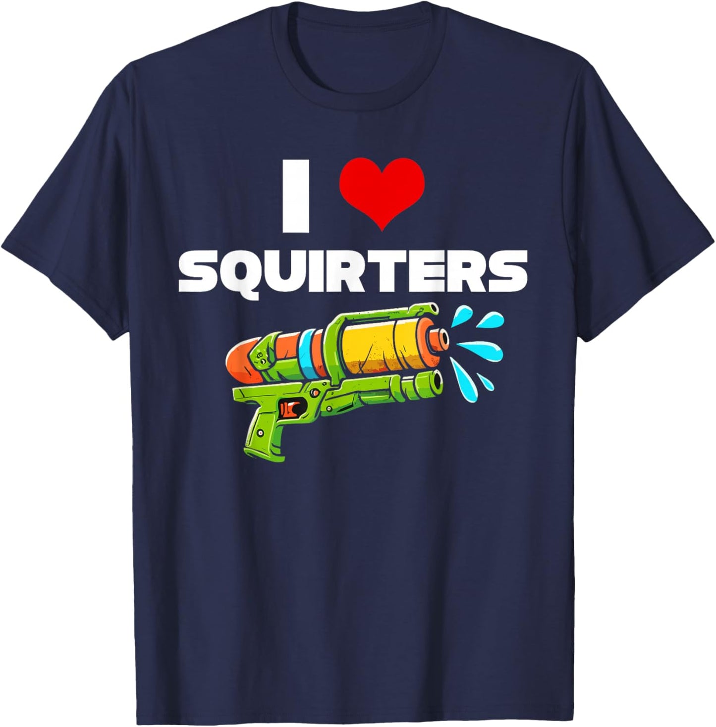 I Love Squirters I Heart Squiters Funny Water Squirt Gun T-Shirt - T-Shirt | Navy