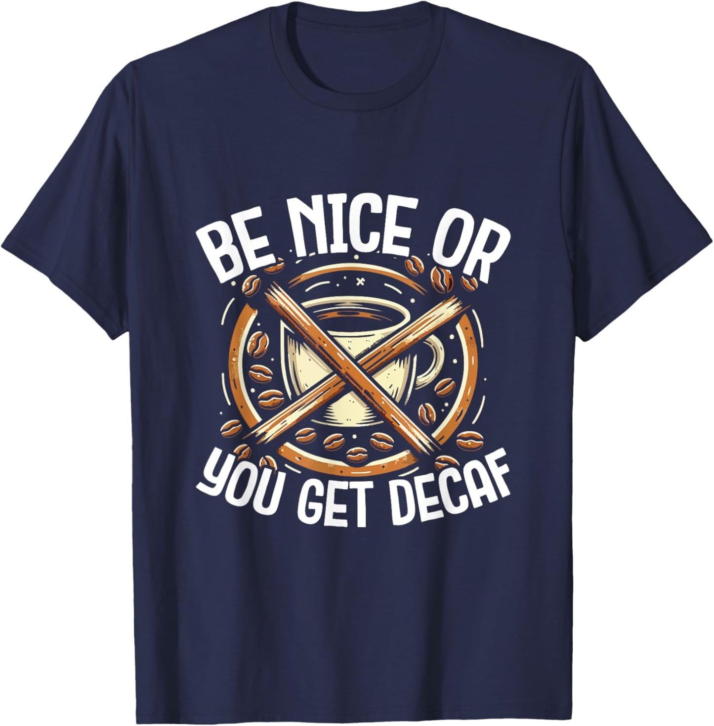 Be Nice Or You Get Decaf - For Coffee Lovers and Baristas T-Shirt - T-Shirt | Navy