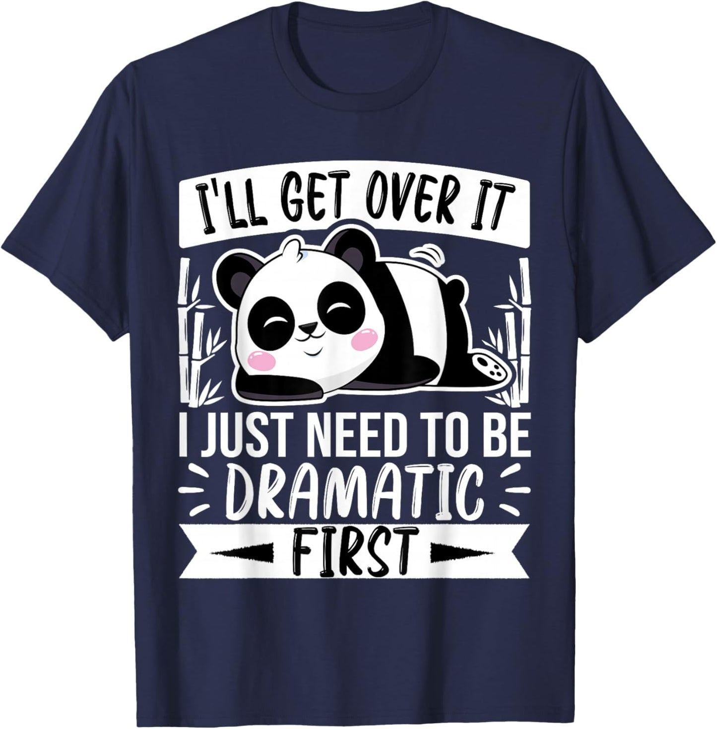 I'll Get Over It I Just Need to Be Dramatic First - Panda T-Shirt - T-Shirt | Navy