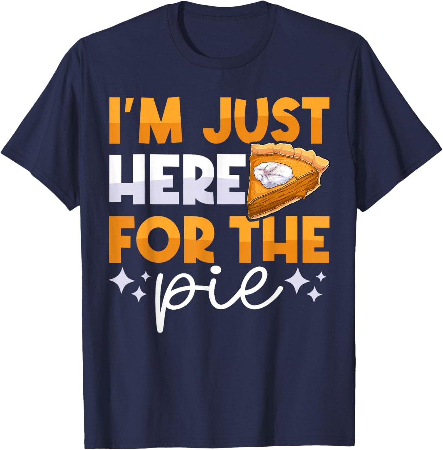 I'm Just Here for the Pie Pumpkin Pie Thanksgiving Day Funny T-Shirt - T-Shirt | Navy