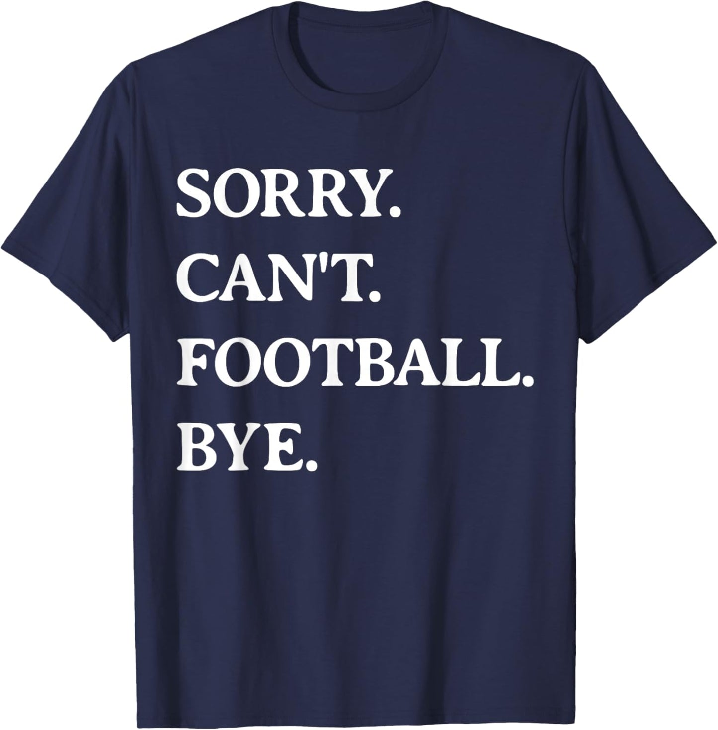 Sorry Can't Football Bye - Funny Football Lover Men Women T-Shirt - T-Shirt | Navy