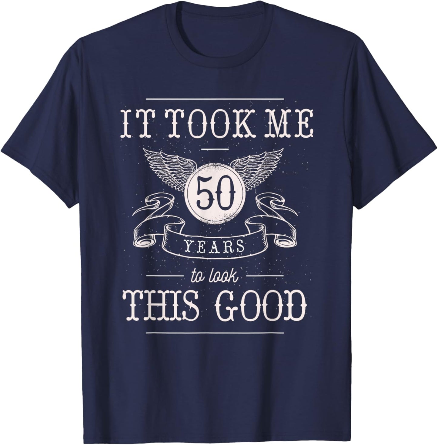 It Took Me 50 Years To Look This Good Funny 50th Birthday T-Shirt - T-Shirt | Navy