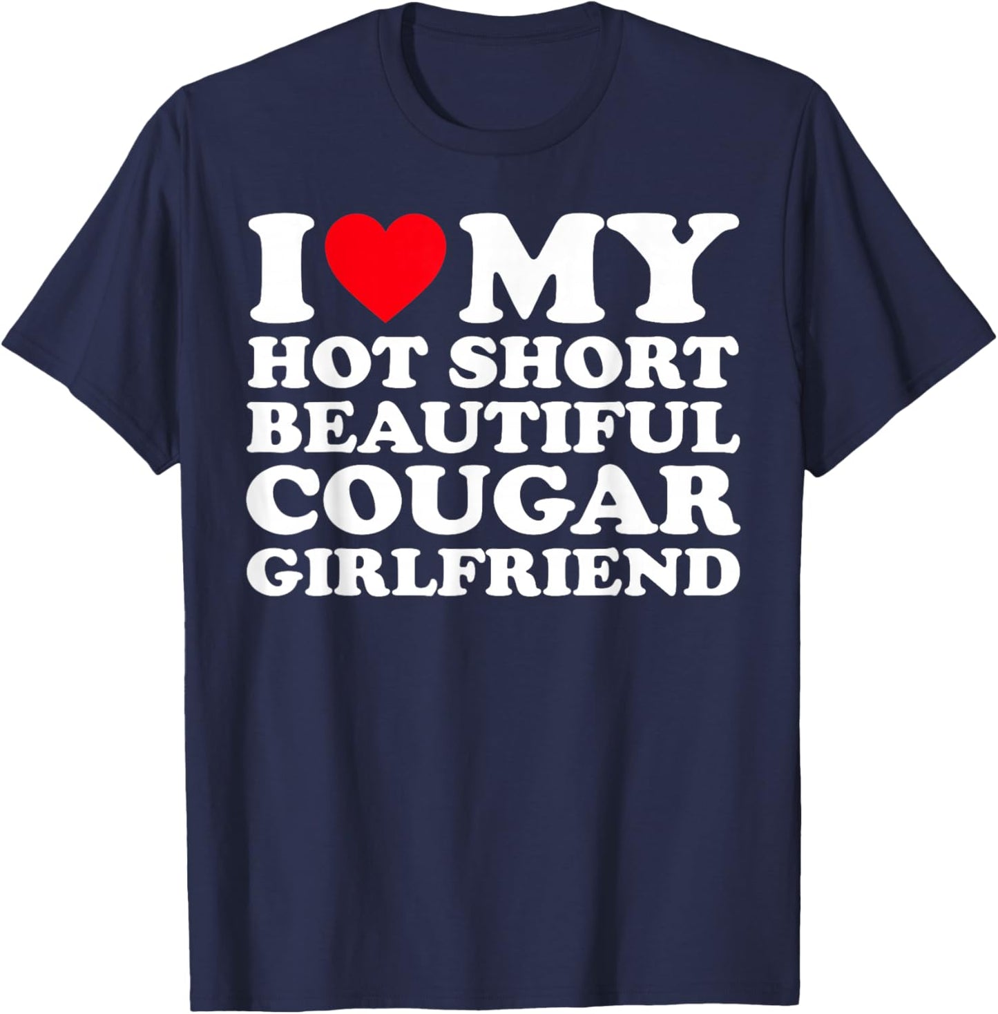I Love My Hot Short Beautiful Cougar Girlfriend GF T-Shirt - T-Shirt | Navy