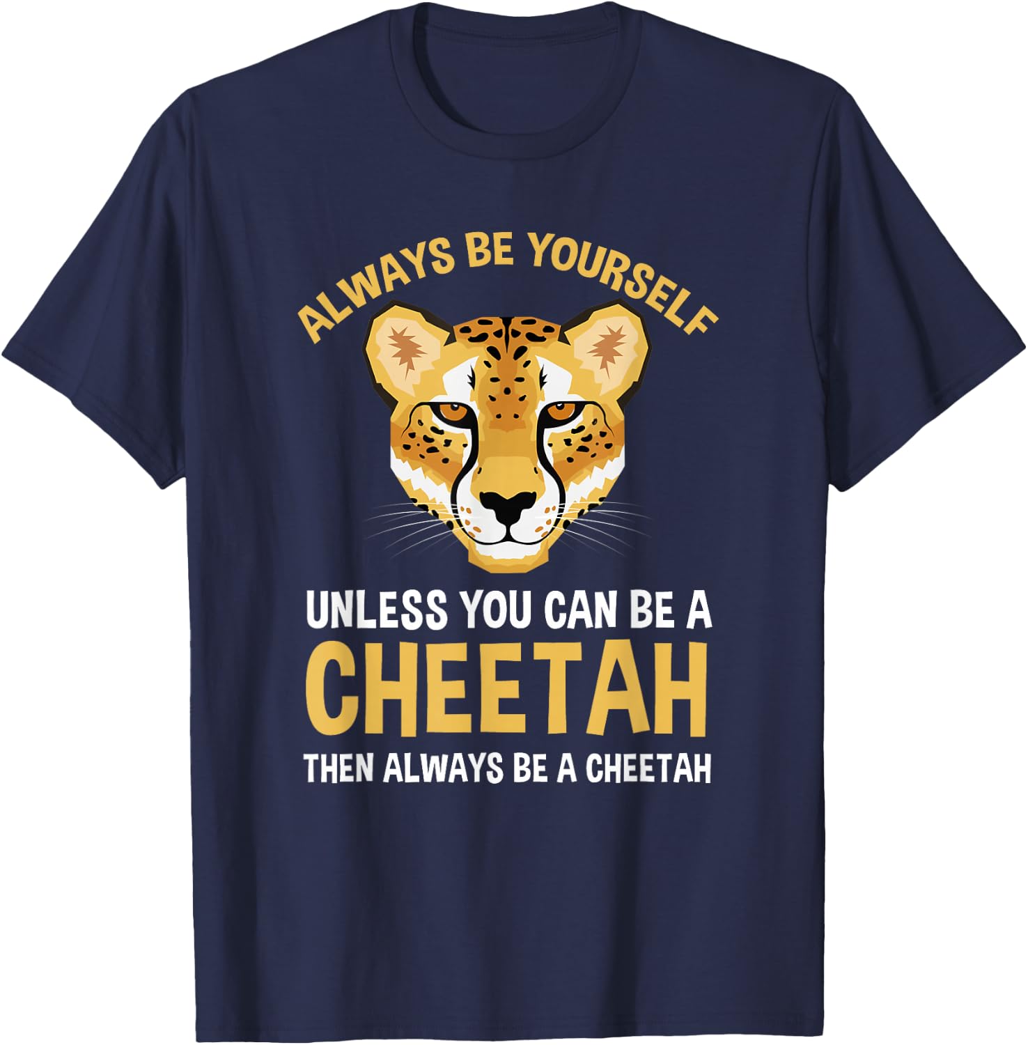 Always Be Yourself Unless You Can Be A Cheetah T-Shirt - T-Shirt | Navy