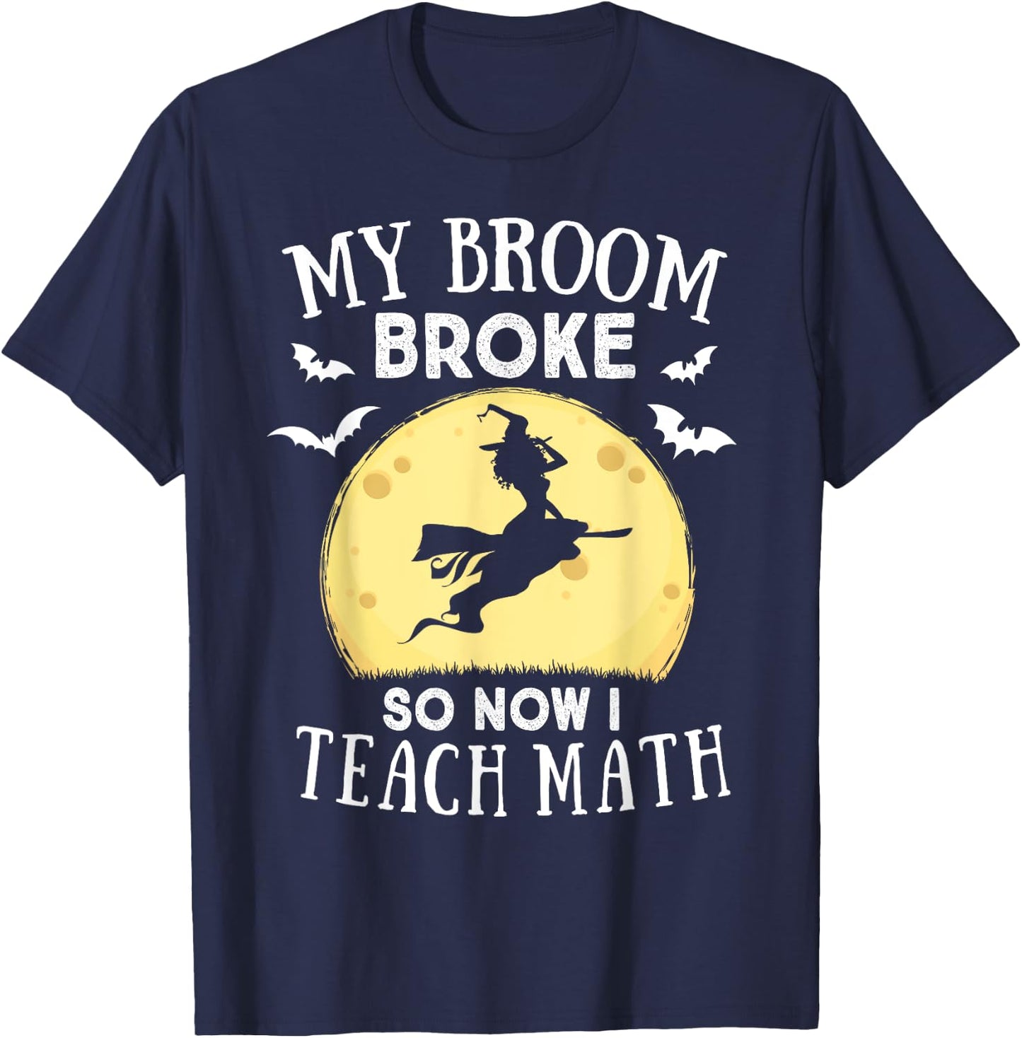 My Broom Broke So Now I Teach Math Teacher Halloween Costume Women T-Shirt - T-Shirt | Navy