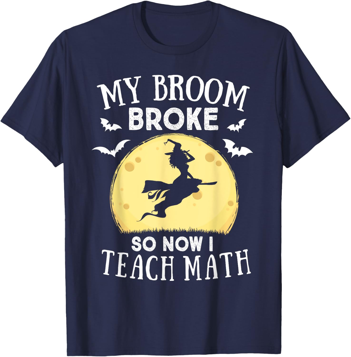 My Broom Broke So Now I Teach Math Teacher Halloween Costume Women T-Shirt - T-Shirt | Navy