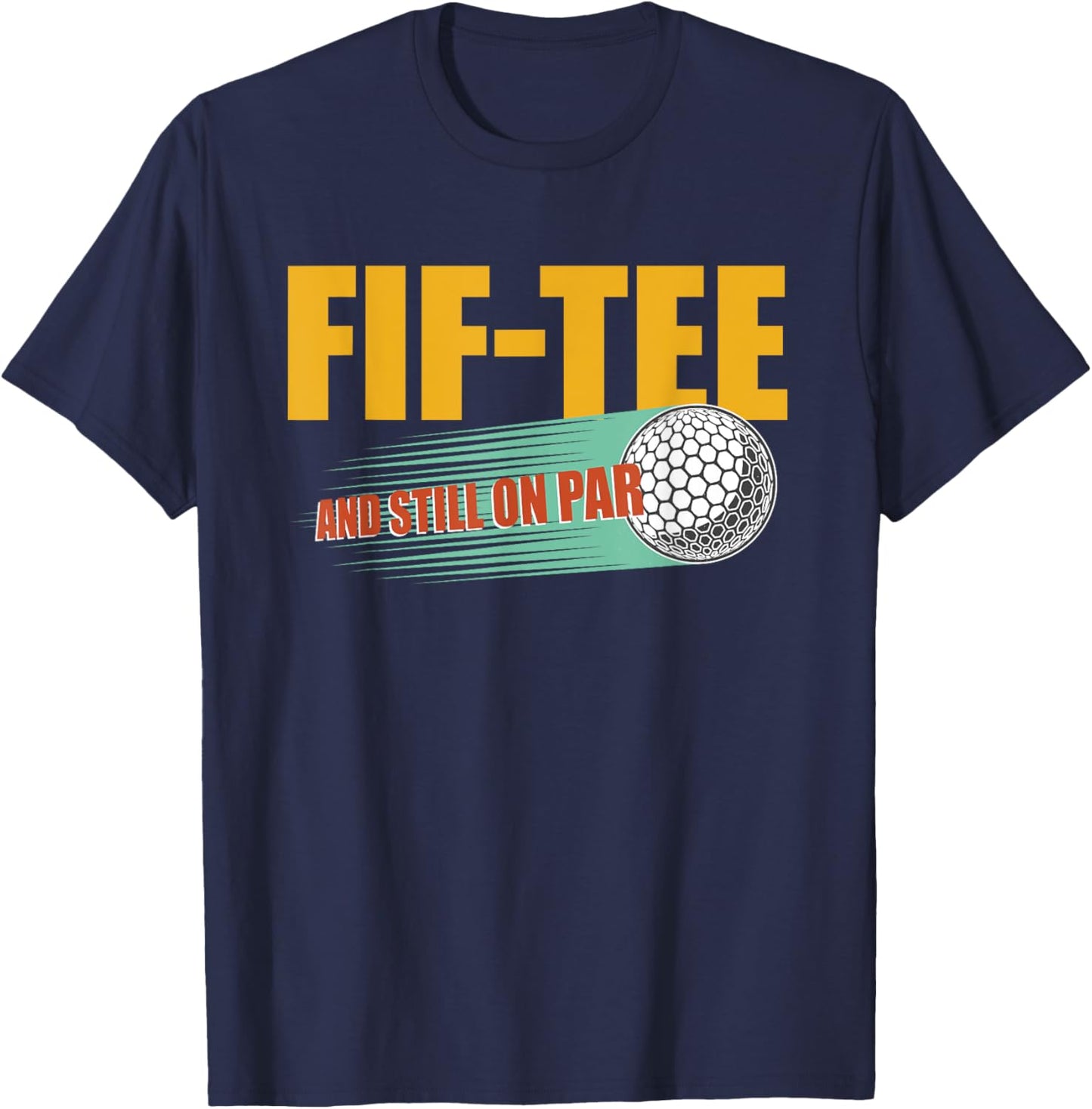Fif- and Still on Par 50th Birthday Golf 50 Year Old Golf T-Shirt - T-Shirt | Navy