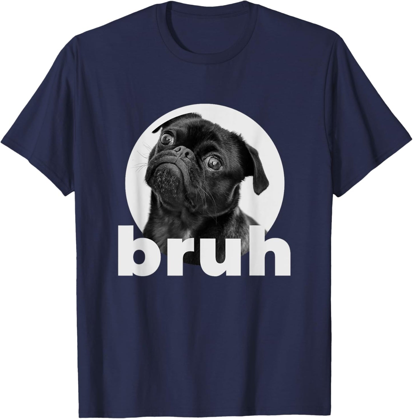 Pug says Bruh Funny Humorous Pet Dog Gifts Women T-Shirt - T-Shirt | Navy