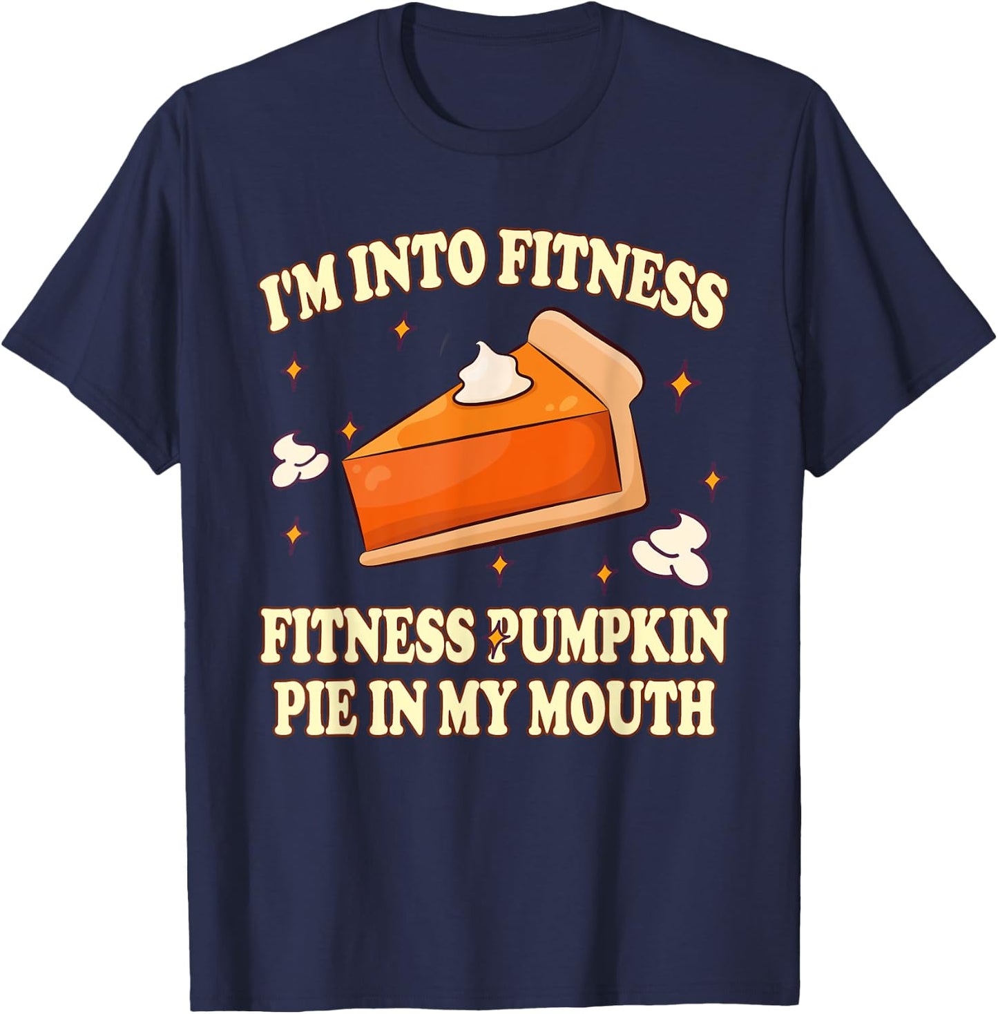 I'm Into Fitness Pumpkin Pie In My Mouth FunnyThanksgiving T-Shirt - T-Shirt | Navy