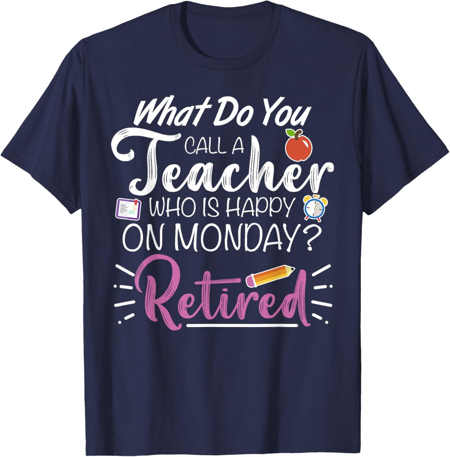 What Do You Call a Teacher Who is Happy on Monday Retired T-Shirt - T-Shirt | Navy