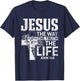 Jesus the Way the Truth the Life John 14:6 Christian T-Shirt - T-Shirt | Navy