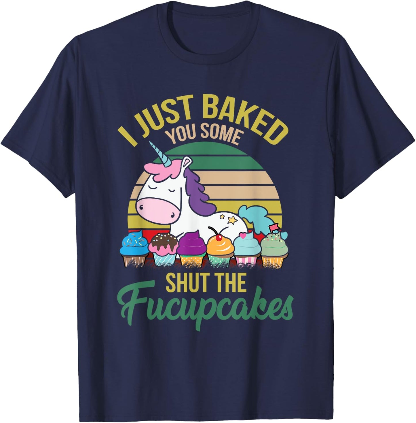 I Just Baked You Some Shut The Fucupcakes Funny Unicorn T-Shirt - T-Shirt | Navy