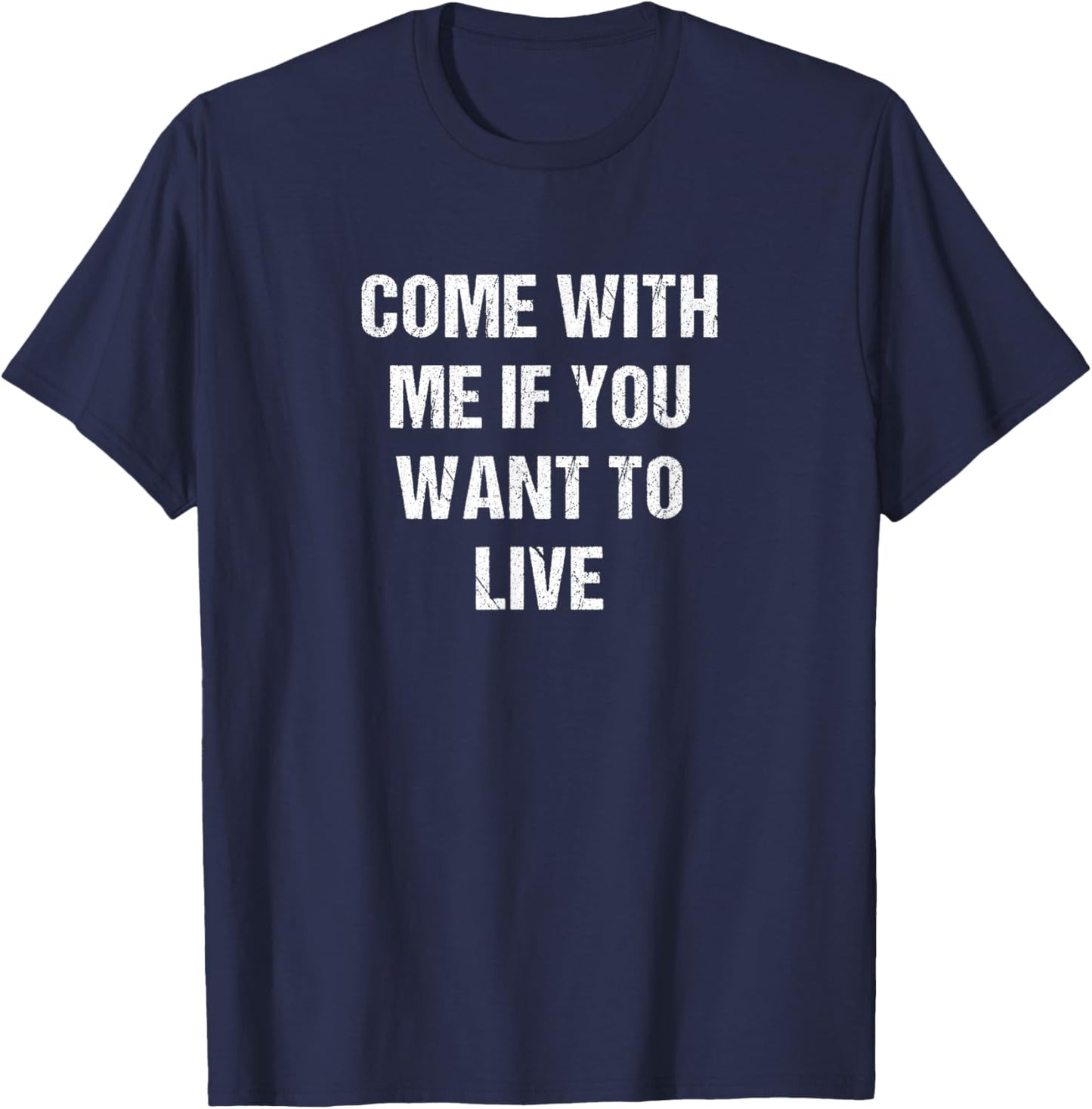 Come with Me if You Want to Live T-Shirt - T-Shirt | Navy