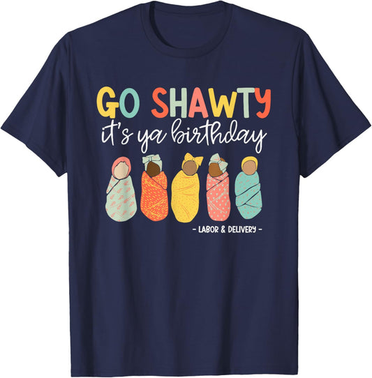 Go Shawty It's Ya Birthday, Labor and Delivery T-Shirt - T-Shirt | Navy