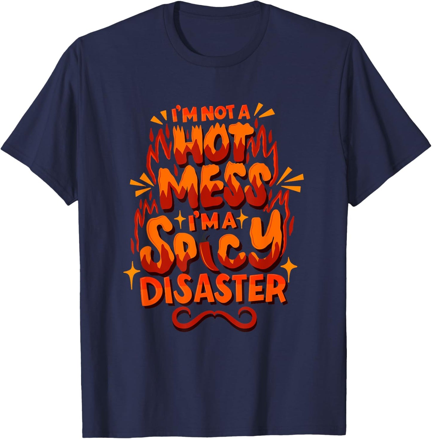 I'm Not A HOT Mess I'm A SPICY Disaster - Funny Sarcasm T-Shirt - T-Shirt | Navy