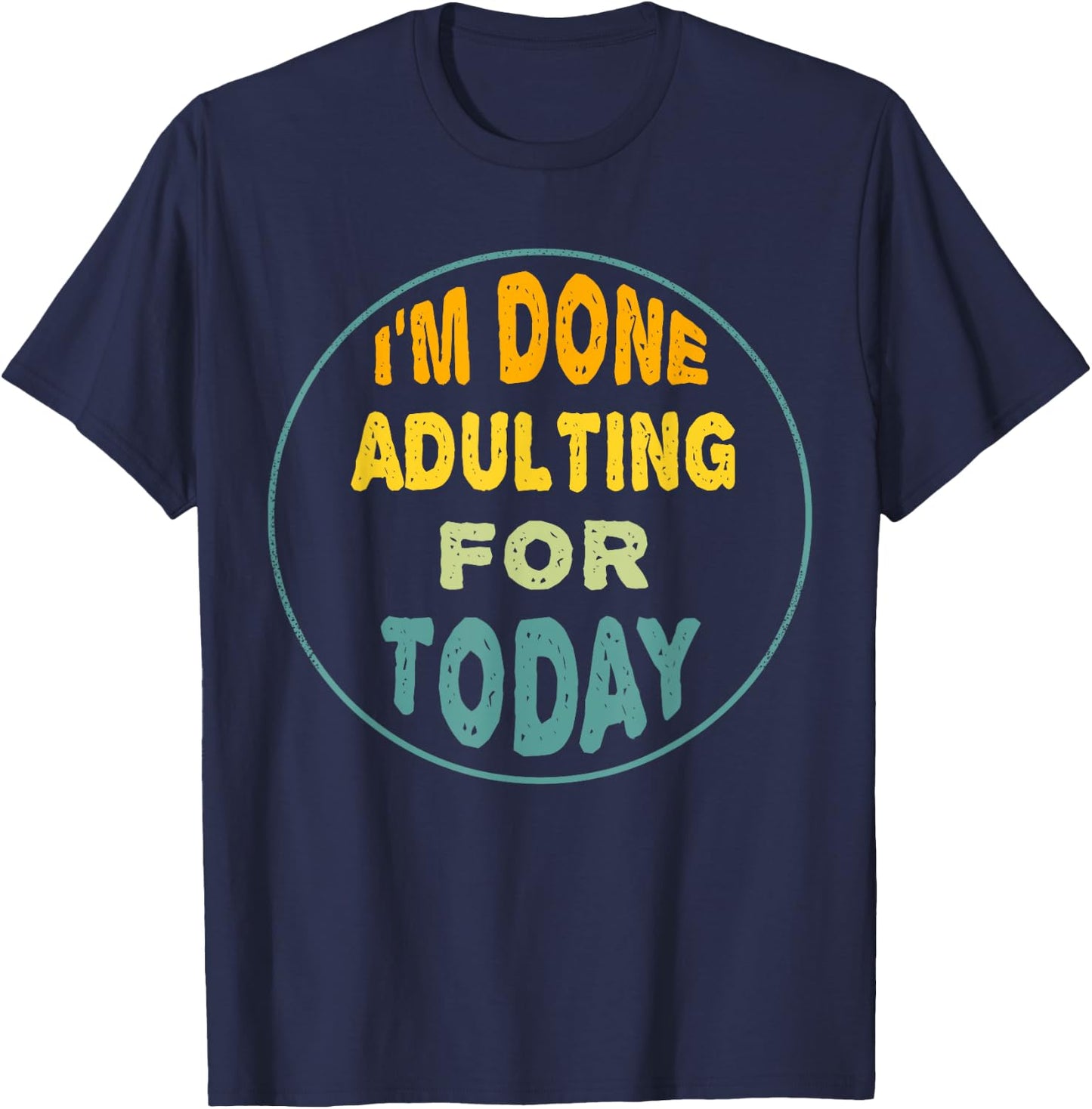 I'm Done Adulting For Today Funny Meme T-Shirt - T-Shirt | Navy