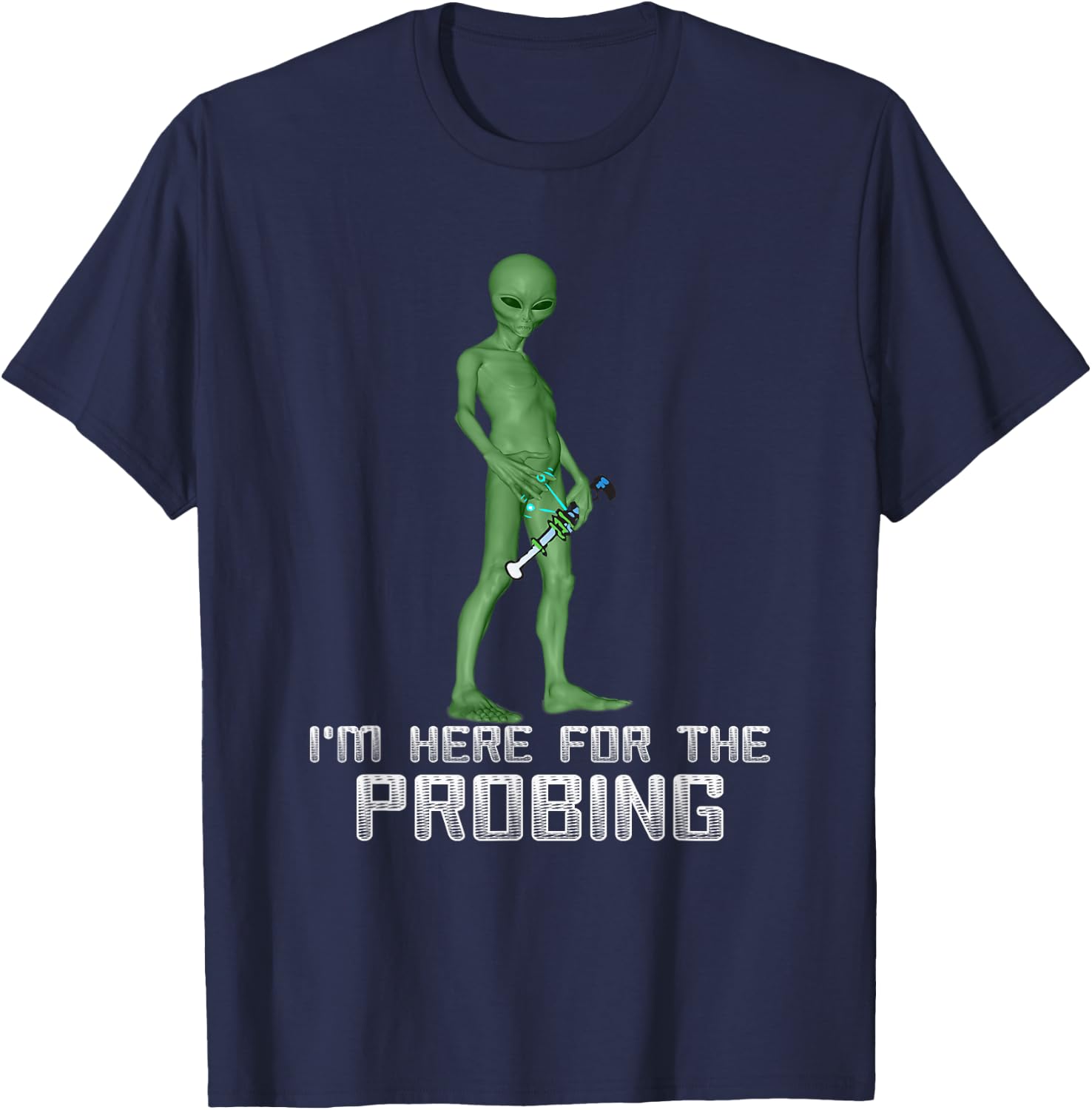 I'm Here For The Probing Alien Abduction UFO Funny T Shirt T-Shirt - T-Shirt | Navy