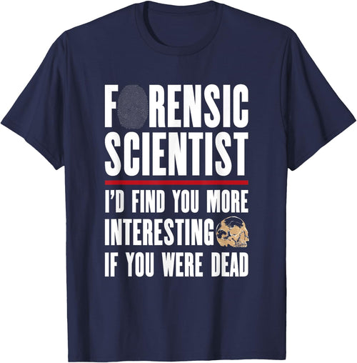 Forensic Scientist T Shirt - I'd Find You More Interesting