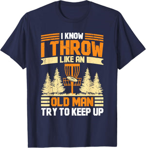 Disc Golf I Know I Throw Like An Old Man Try To Keep Up T-Shirt - T-Shirt | Navy
