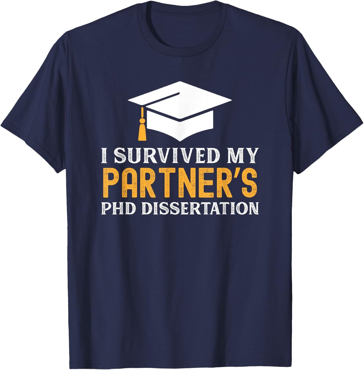 I Survived My Partner's PhD Dissertation | Funny PhD Grad T-Shirt - T-Shirt | Navy