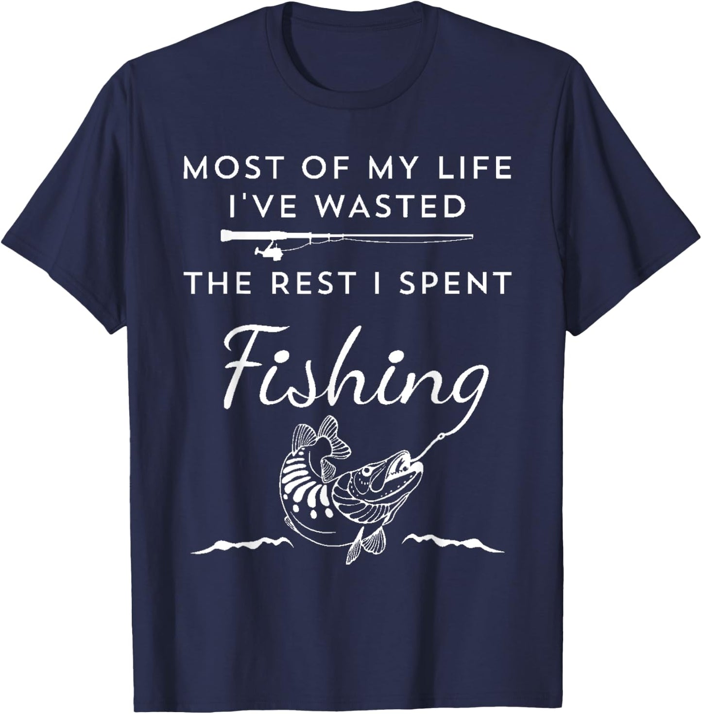 Most of My Life I've Wasted the Rest I Spent Fishing T-Shirt - T-Shirt | Navy