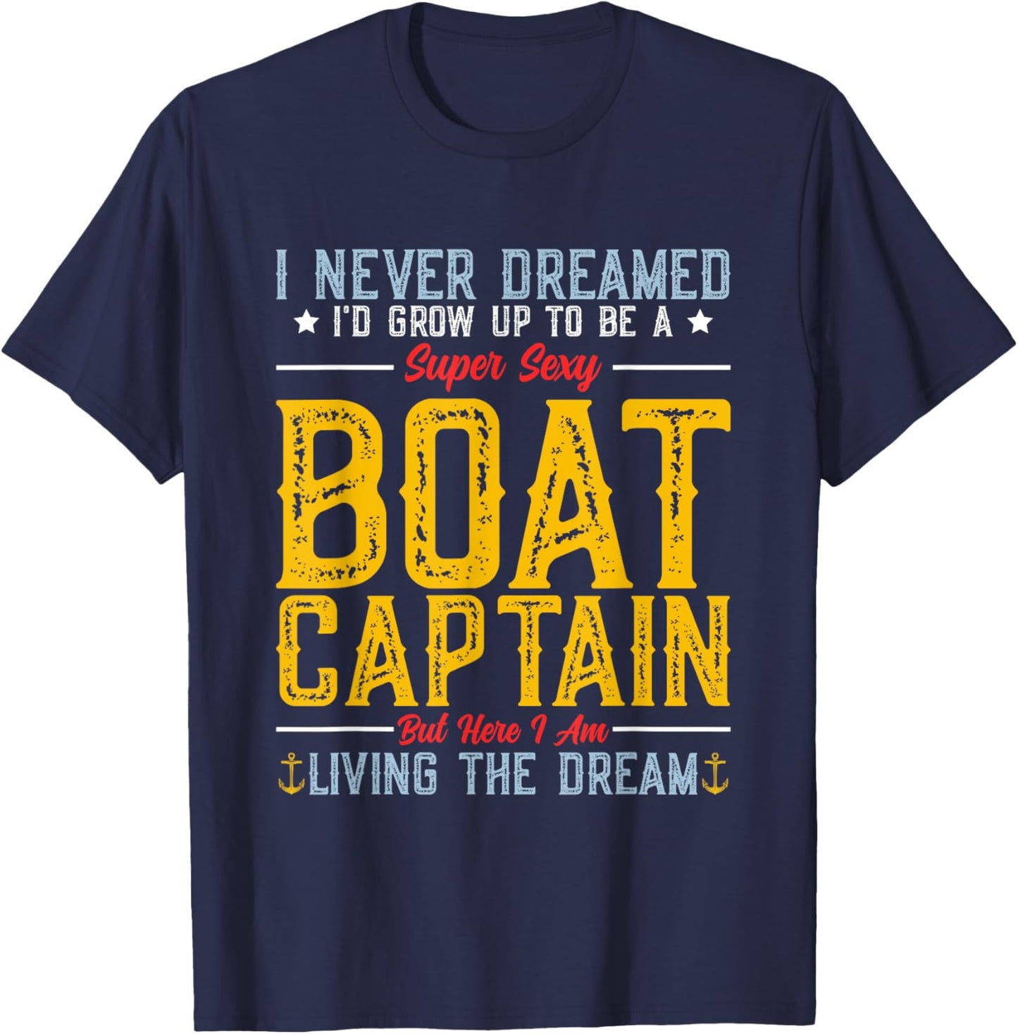 I Never Dreamed I'd Grow Up To Be A Super Sexy Boat Captain T-Shirt - T-Shirt | Navy