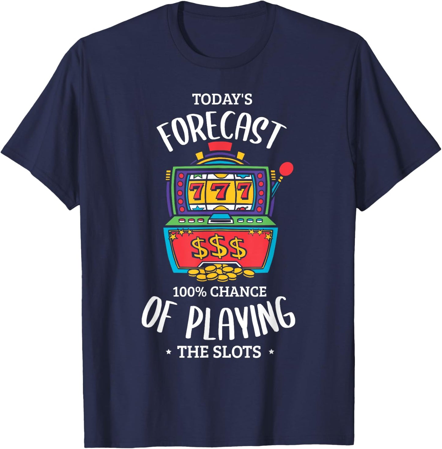 Today's forecast 100% chance of playing the slots Gambling T-Shirt - T-Shirt | Navy