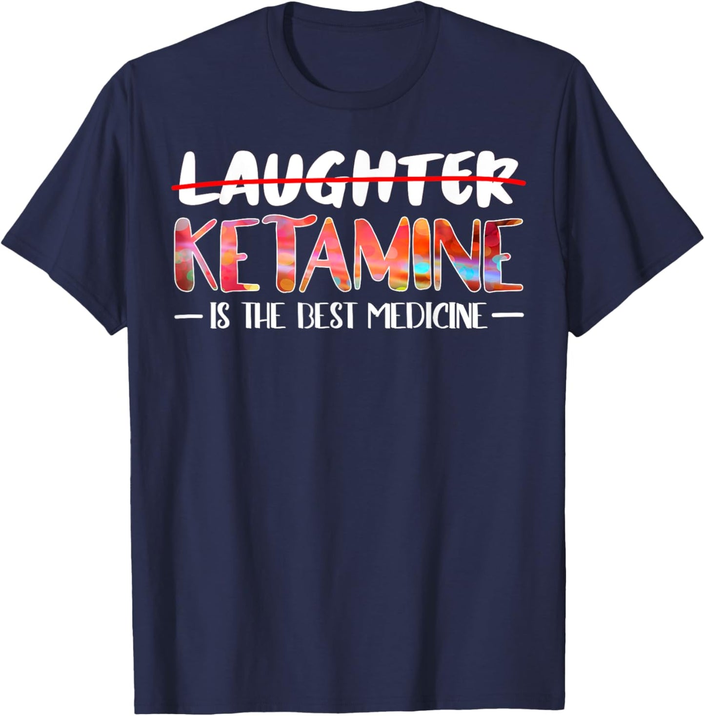 Not laughter but ketamine is the best medicine T-Shirt - T-Shirt | Navy