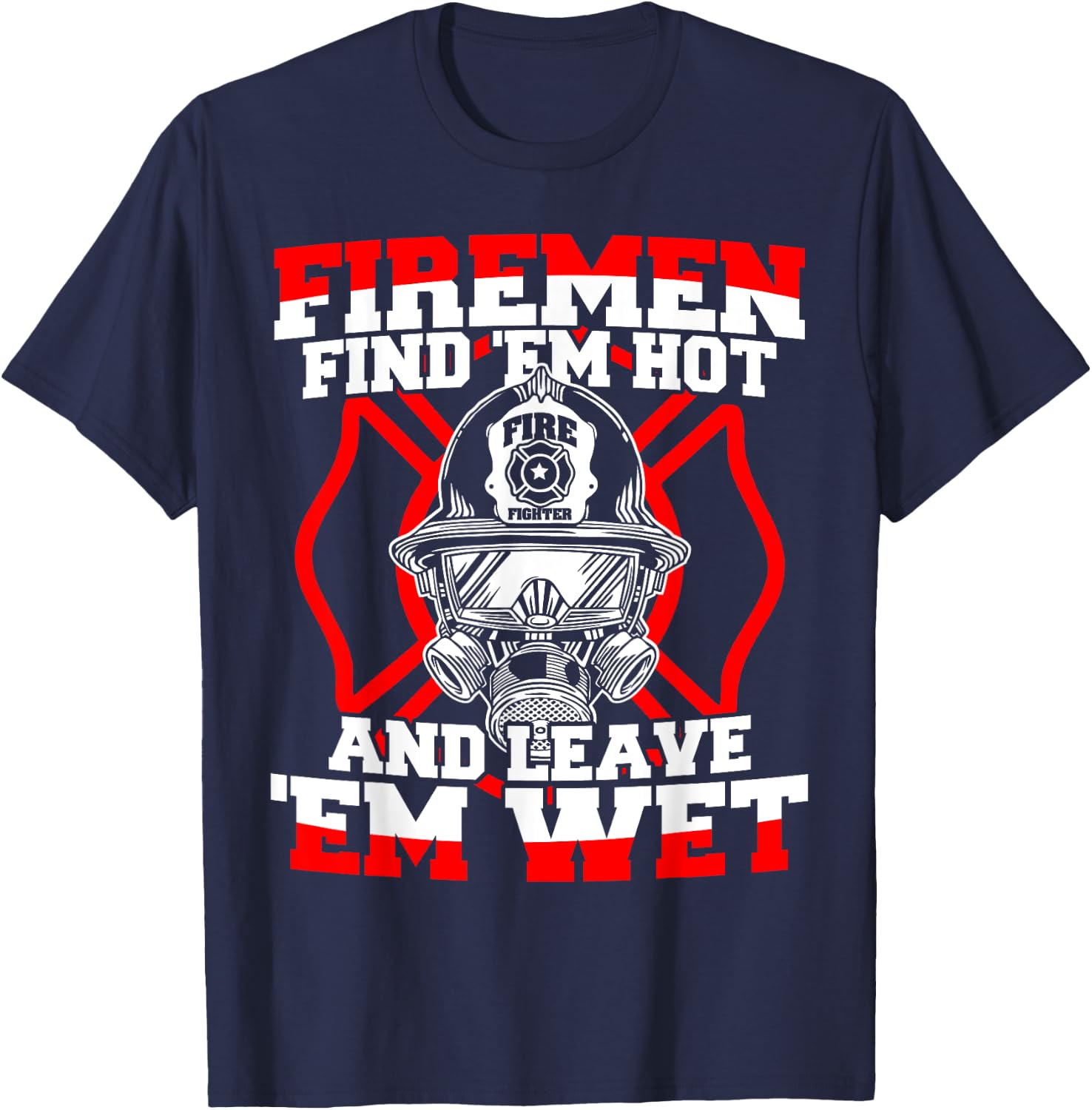 Firefighter Firemen Find 'Em Hot Leave 'Em Wet T-Shirt - T-Shirt | Navy