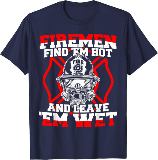 Firefighter Firemen Find 'Em Hot Leave 'Em Wet T-Shirt - T-Shirt | Navy