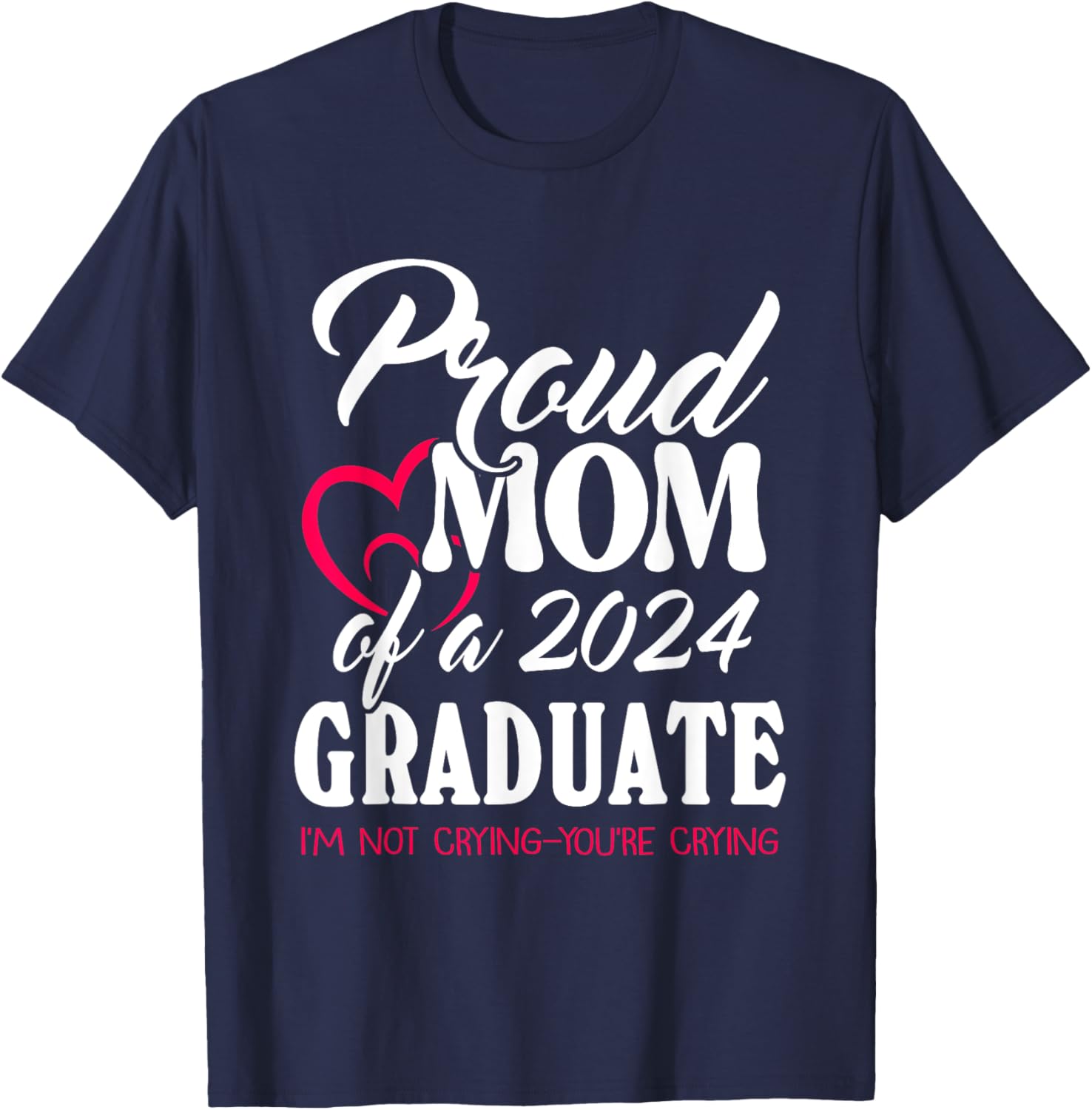 Proud Mom Of A 2024 Graduate I’m Not Crying You’re Crying T-Shirt - T-Shirt | Navy