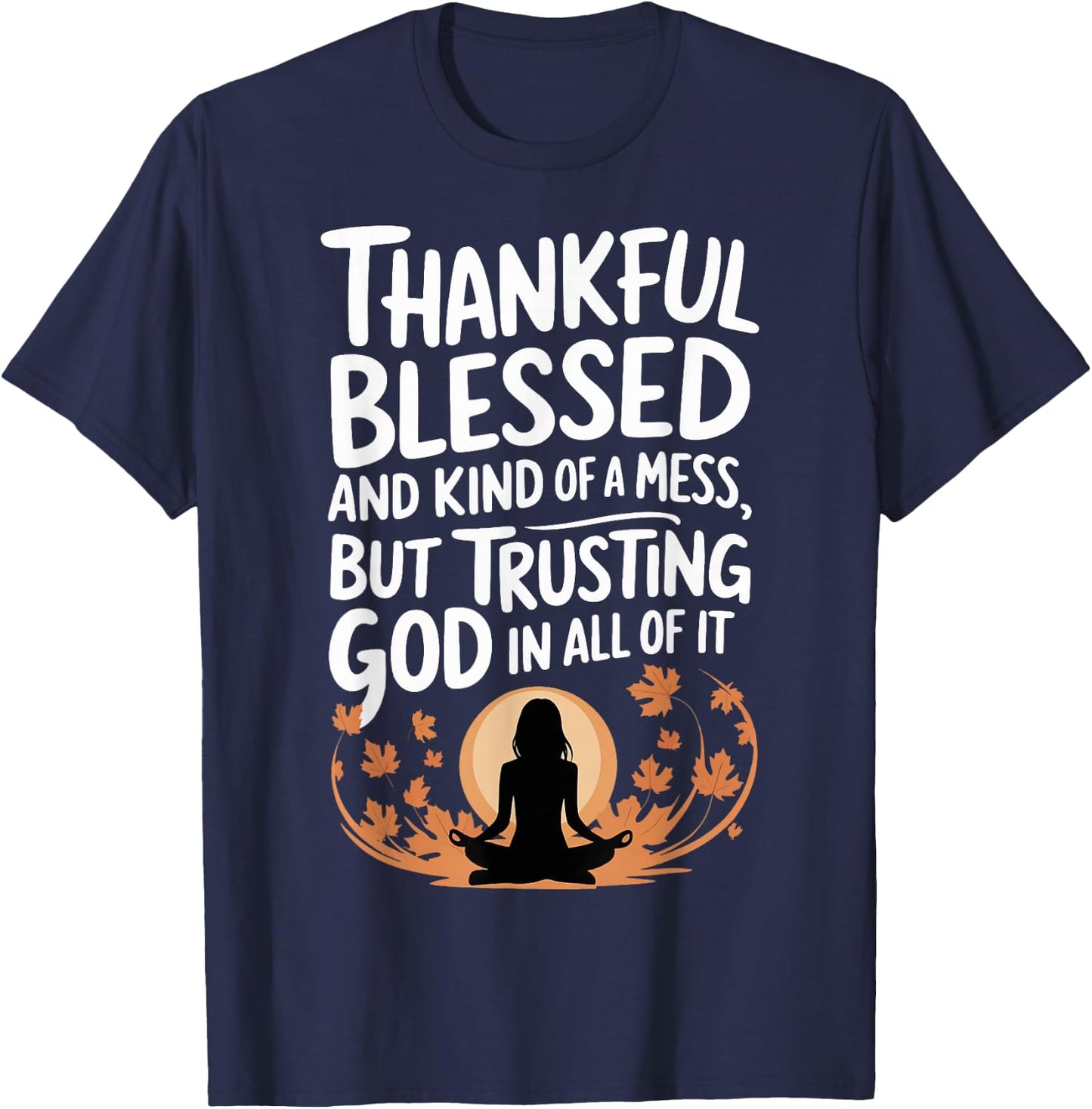 Thankful Blessed Kind Of A Mess But Trusting God In All T-Shirt - T-Shirt | Navy