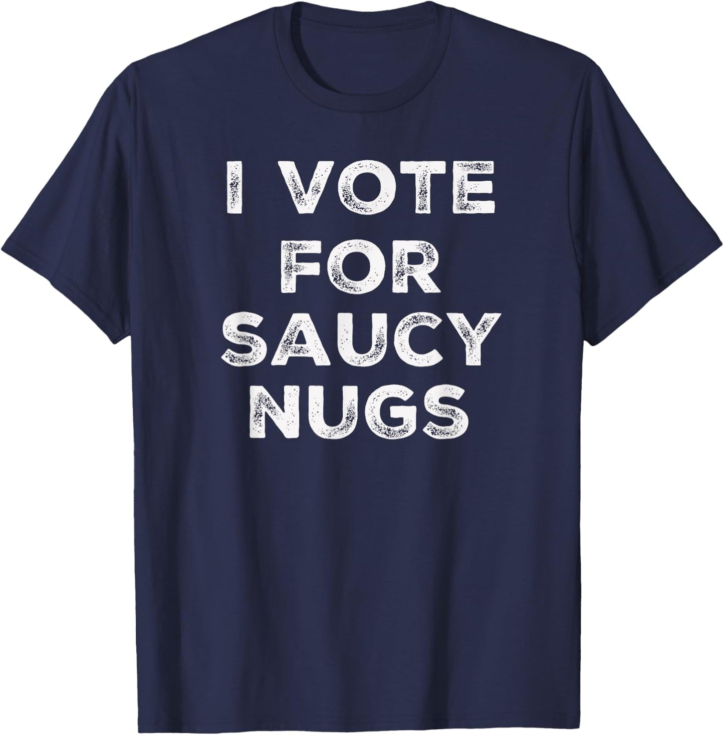 I Vote for Saucy Nugs T-Shirt - T-Shirt | Navy