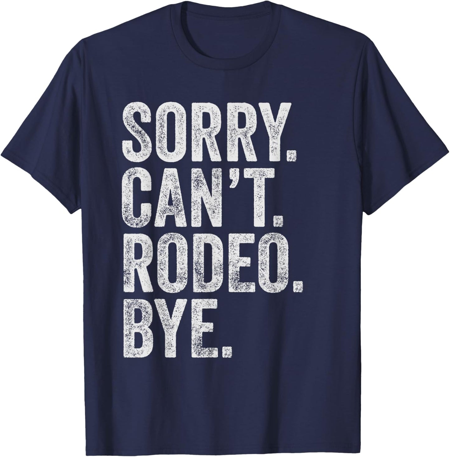 Sorry. Can't. Rodeo. Bye. Funny Sarcastic Rodeo Memes Rodeo T-Shirt - T-Shirt | Navy
