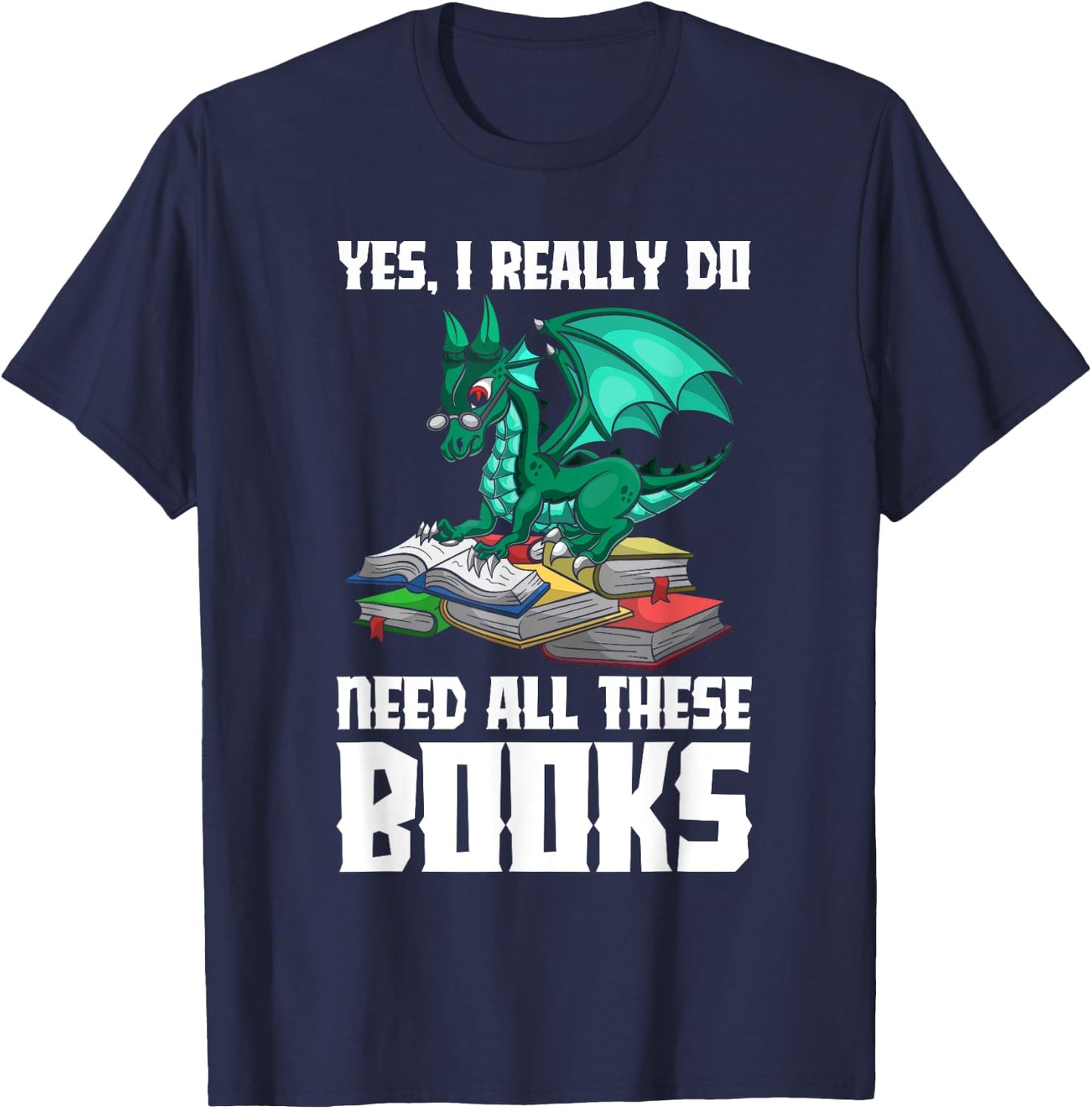Yes I Really Do Need All These Books Dragon T-Shirt - T-Shirt | Navy