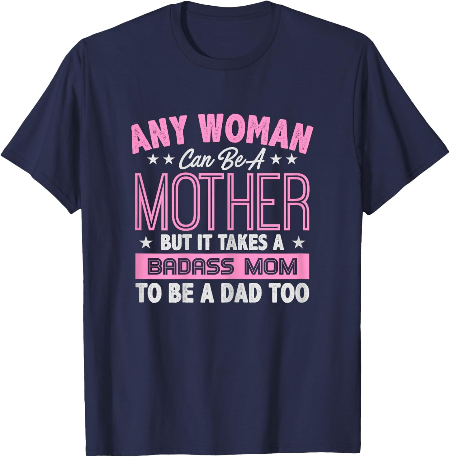 It Takes A Badass Mom To Be A Dad Single Mother T-Shirt - T-Shirt | Navy