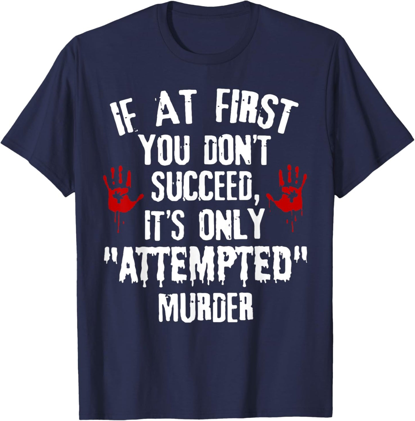If At First You Don't Succeed It's Only Attempted Murder T-Shirt - T-Shirt | Navy