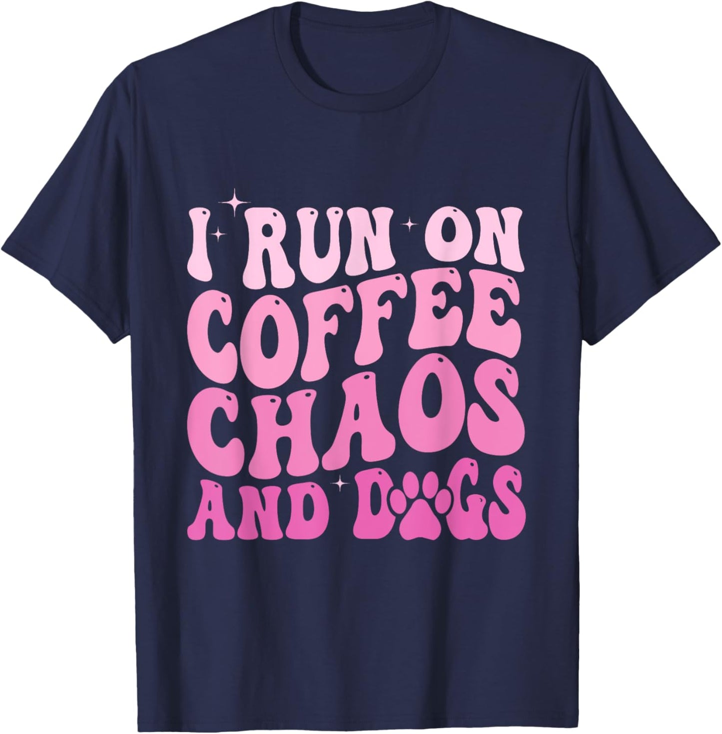 I Run On Coffee Chaos And Dogs Funny Coffee And Dogs Saying T-Shirt - T-Shirt | Navy