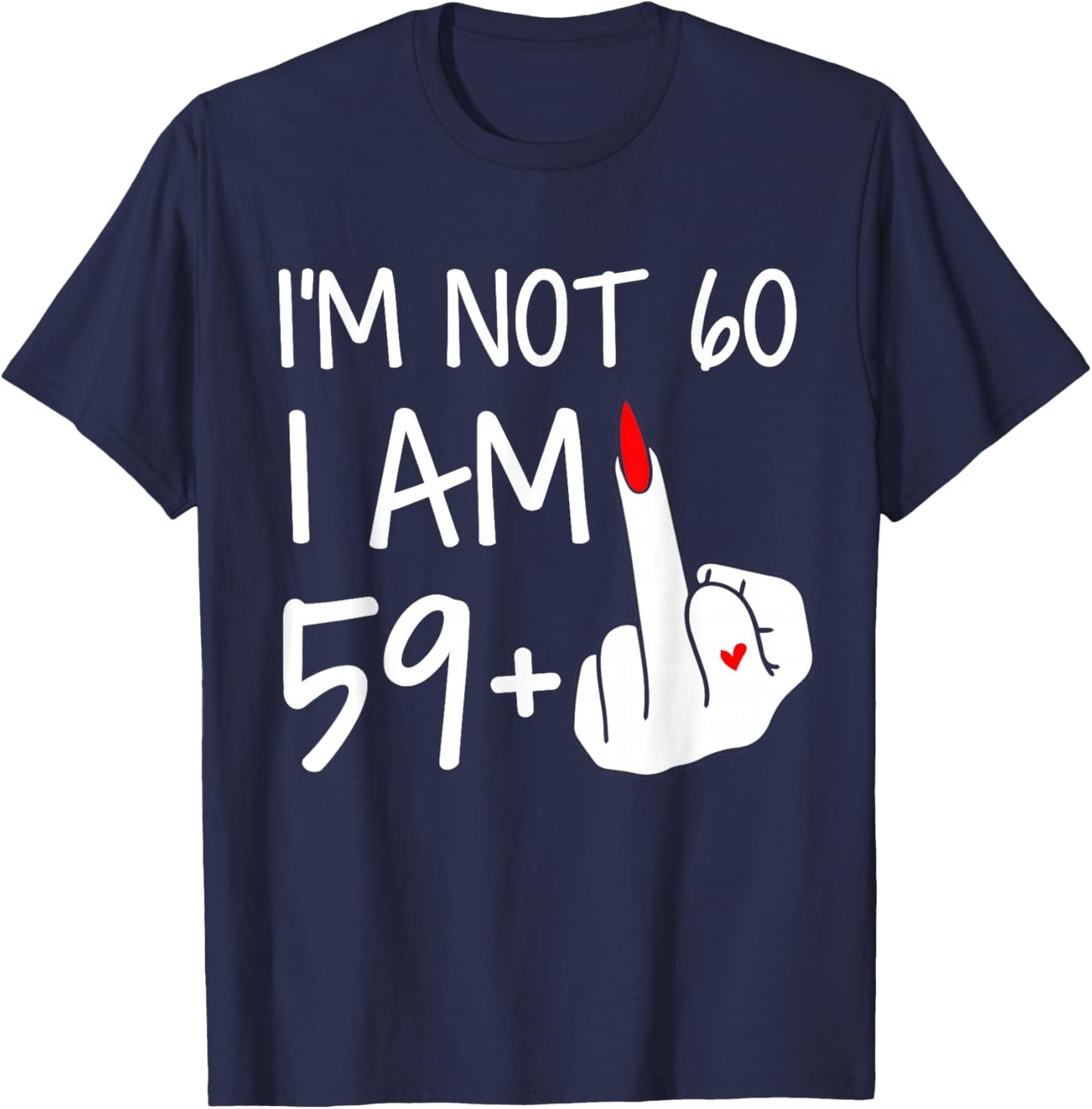 Im Not 60 I Am 59 Plus 1 Middle Finger Women Mothers Day T-Shirt - T-Shirt | Navy