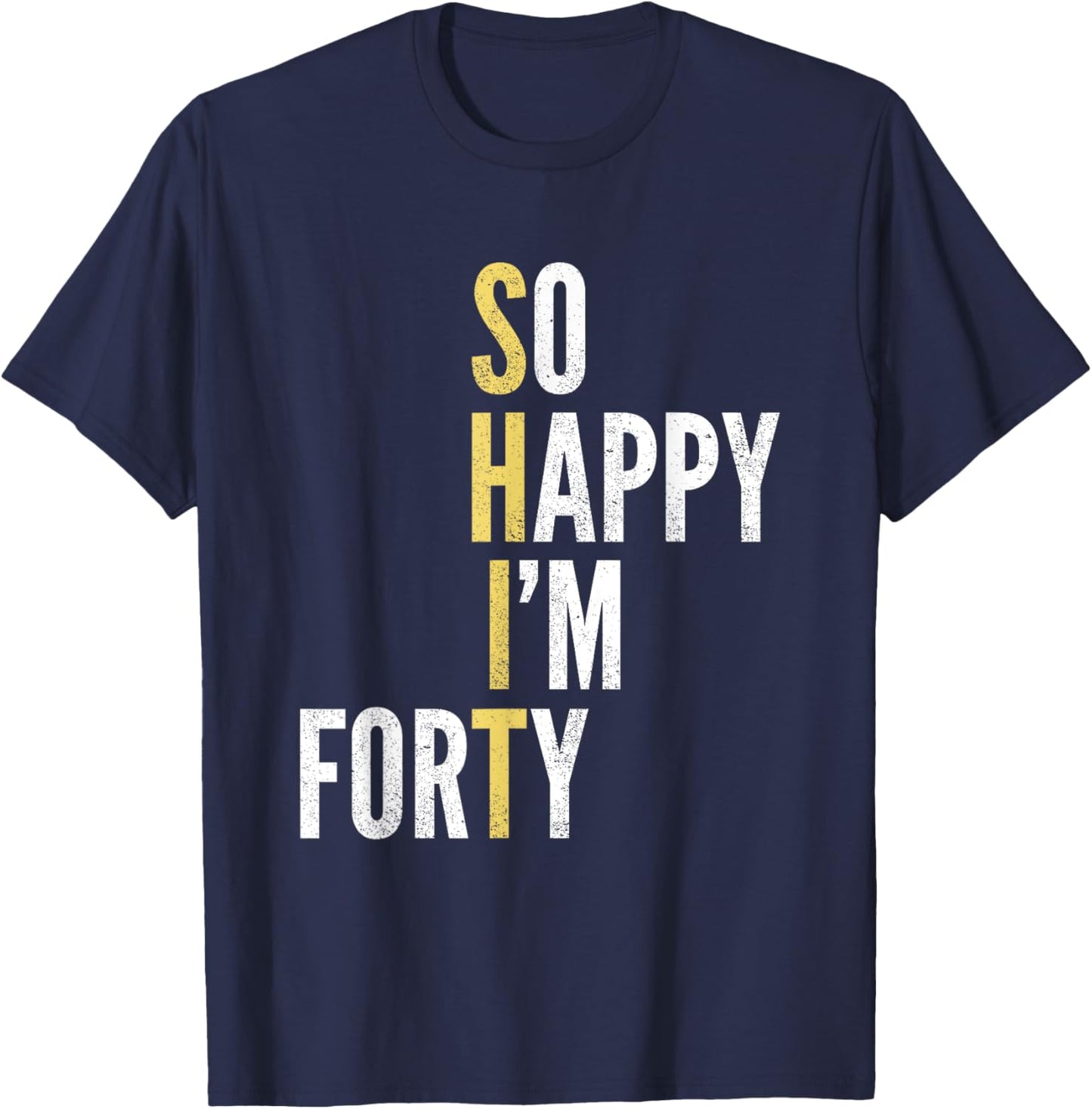 Funny 40th Birthday So Happy I'm Forty 40 Year Old Gag Gift T-Shirt - T-Shirt | Navy