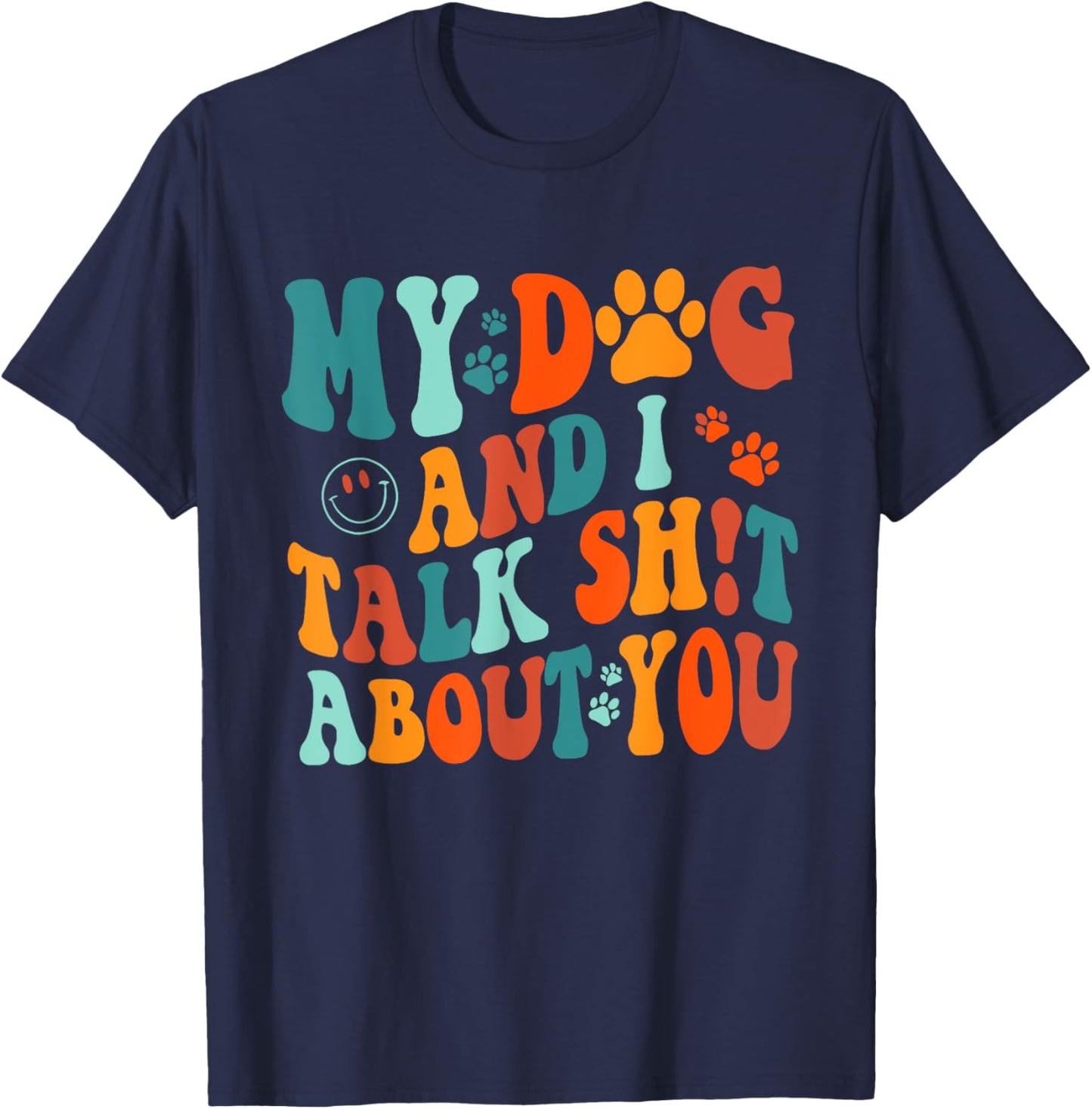 My Dog And I Talk Sht About You Apparel Men Women T-Shirt - T-Shirt | Navy