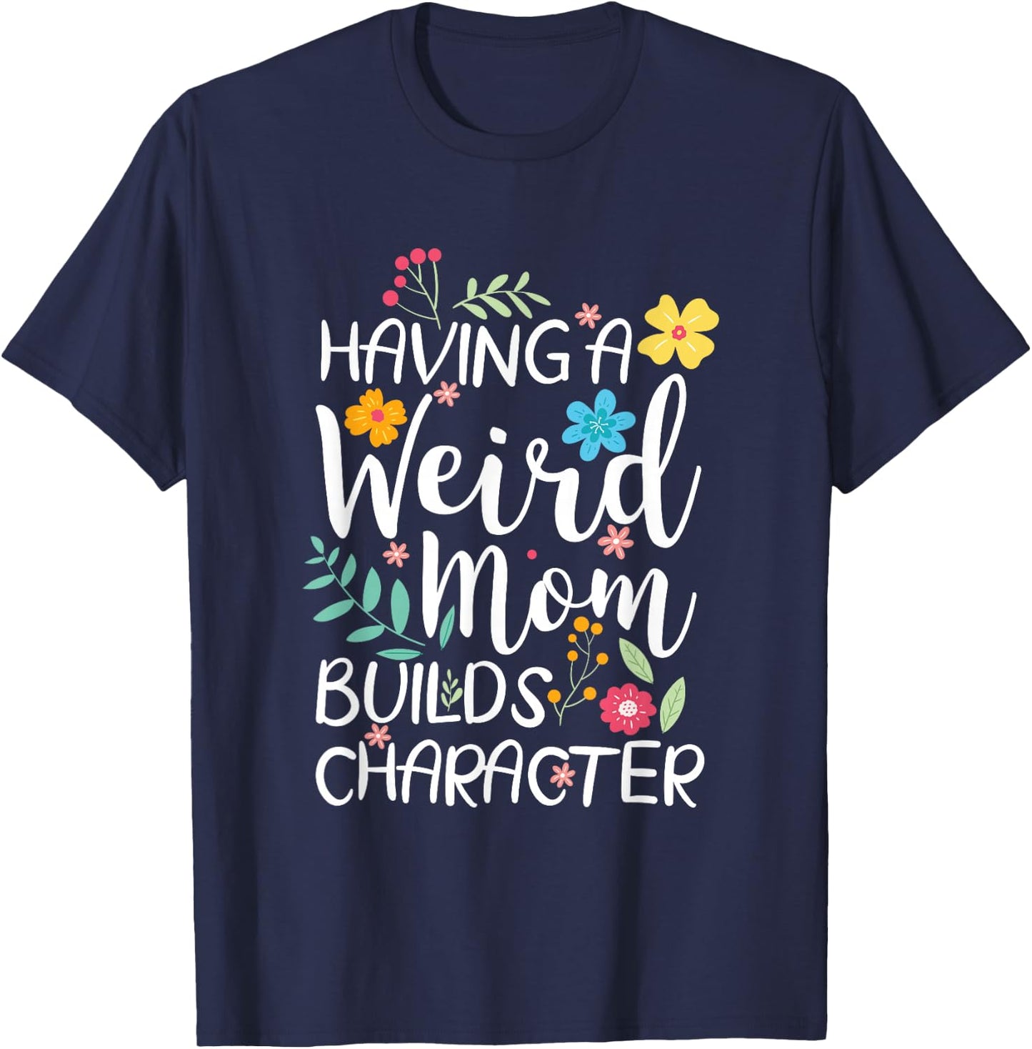 Having A Weird Mom Builds Character T-Shirt - T-Shirt | Navy