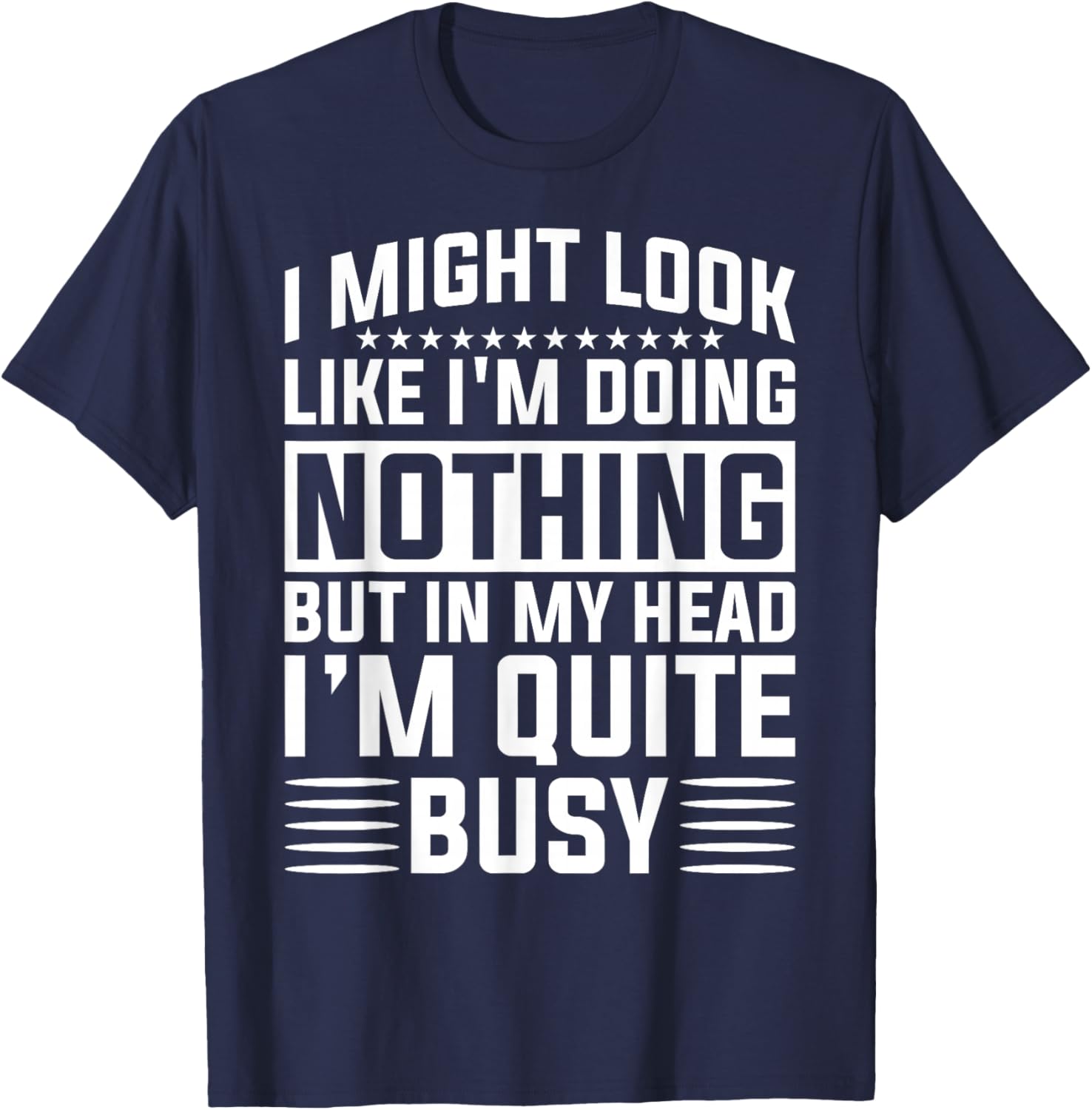 I Might Look Like I'm Doing Nothing Funny Sarcastic Humor T-Shirt - T-Shirt | Navy