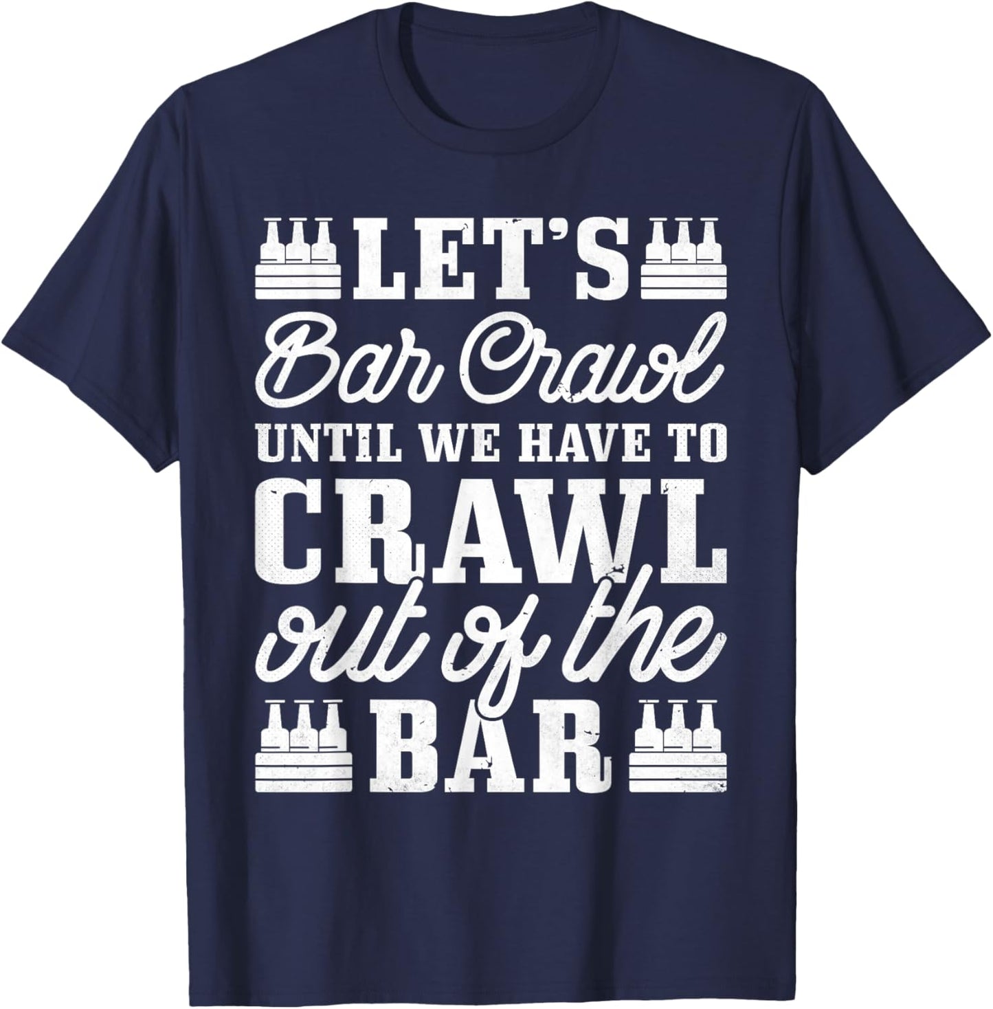 Let's Bar Crawl Until We Have To Crawl Out Of The Bar, Beer T-Shirt - T-Shirt | Navy